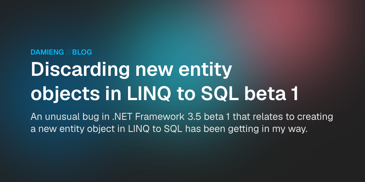 Discarding new entity objects in LINQ to SQL beta 1 - DamienG