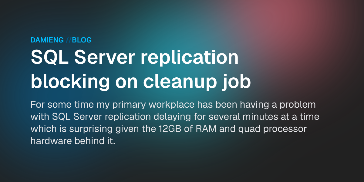 SQL Server replication blocking on cleanup job - DamienG